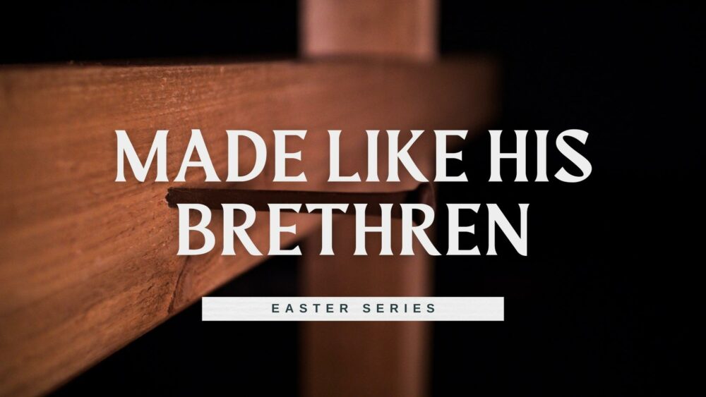 Made Like His Brethren (Easter Series)