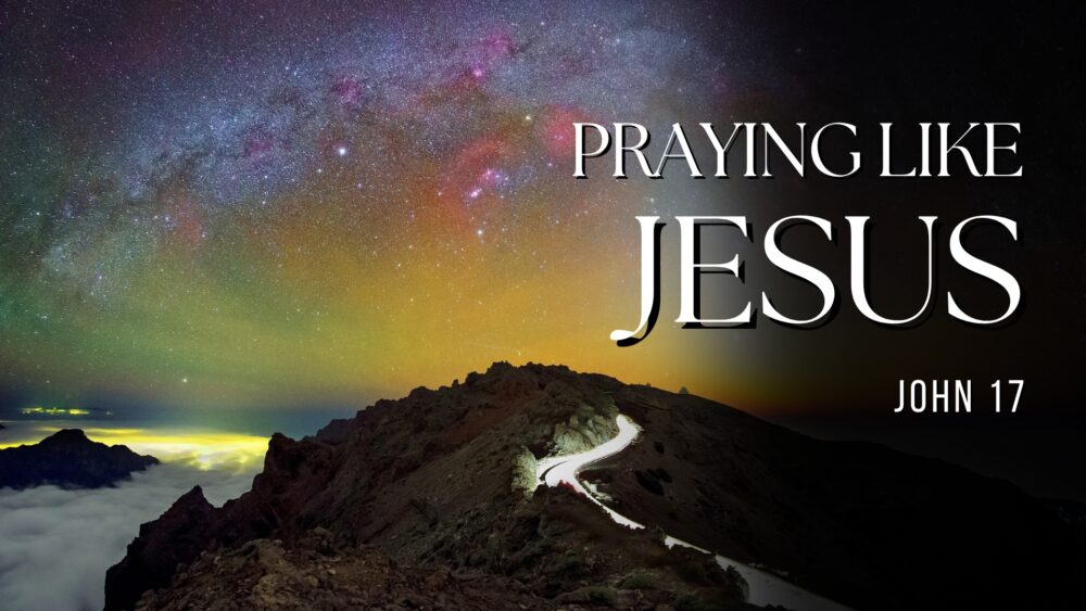 Praying Like Jesus (John 17)